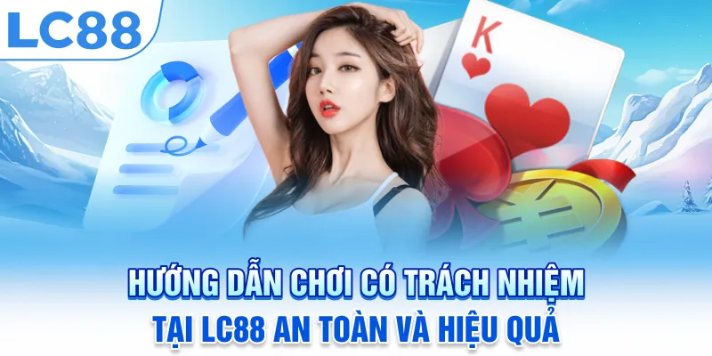 Hướng dẫn Chơi có trách nhiệm tại LC88 an toàn và hiệu quả