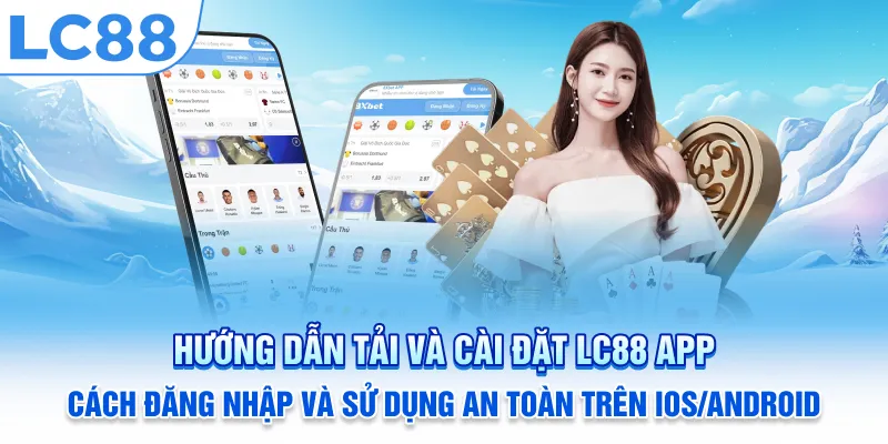 Hướng dẫn tải và cài đặt LC88 app: Cách đăng nhập và sử dụng an toàn trên iOS/Android