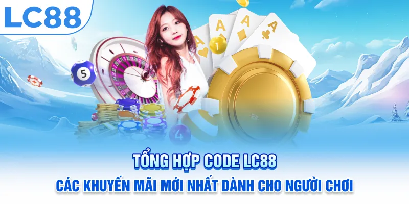 Tổng hợp code LC88 - Các khuyến mãi mới nhất dành cho người chơi 